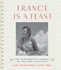Alex Prud'homme - France is a feast: the photographic journey of Paul and Julia Child.