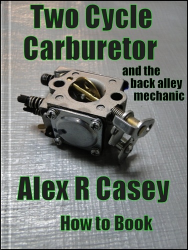  Alex R Casey - Two Cycle Carburetor and the Back Alley Mechanic.