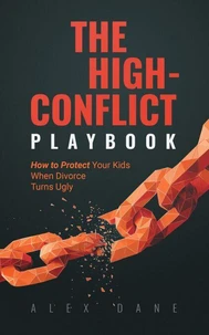 The High-Conflict Playbook: How to Protect Your Kids and Keep 50/50 Custody When Divorce Turns Ugly