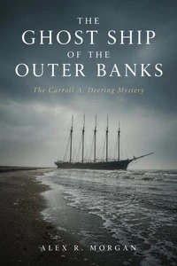 The Ghost Ship of the Outer Banks: The Carroll A. Deering Mystery