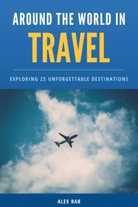 Around the World in Travel - Exploring 25 Unforgettable Destinations