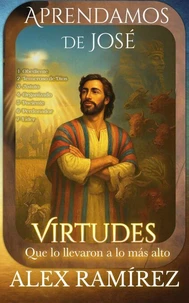 Aprendamos de José: Virtudes Que lo llevaron a lo más alto
