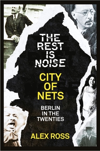 Alex Ross - The Rest Is Noise Series: City of Nets - Berlin in the Twenties.