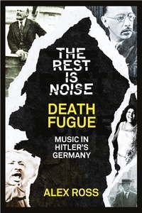 Alex Ross - The Rest Is Noise Series: Death Fugue - Music in Hitler’s Germany.