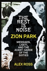 Alex Ross - The Rest Is Noise Series: Zion Park - Messiaen, Ligeti, and the Avant-Garde of the Sixties.
