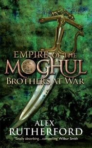 Alex Rutherford - Empire of the Moghul: Brothers at War - Brothers at War.