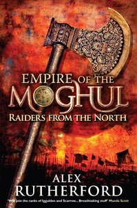 Alex Rutherford - Empire of the Moghul: Raiders From the North - Raiders From the North.