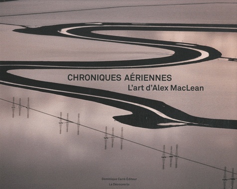 Alex S. MacLean - Chroniques aériennes - L'art d'Alex MacLean.