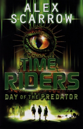 Alex Scarrow - Time Riders Tome 2 : Day of The Predator.
