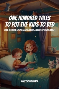  Alex Schwimmer - One Hundred Tales to Put the Kids to Bed! Nice Bedtime Stories for Having Wonderful Dreams!.