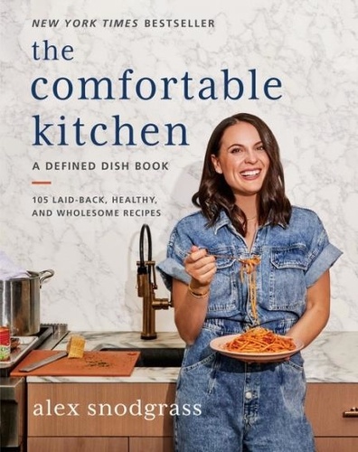 Alex Snodgrass - The Comfortable Kitchen - 105 Laid-Back, Healthy, and Wholesome Recipe.