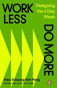 Alex Soojung-Kim Pang - Work Less, Do More - Designing the 4-Day Week.