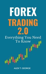  Alex T. George - Forex Trading 2.0: Everything You Need To Know.