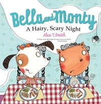 Alex T. Smith - Bella and Monty: A Hairy Scary Night.