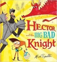 Alex T. Smith - Hector and the Big Bad Knight.