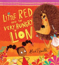 Alex T. Smith - Little Red and the Very Hungry Lion.