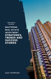  Alex Thompson - Mastering Real Estate Investment: Strategies, Trends and Success Stories.