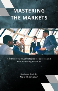  Alex Thompson - Mastering the Markets: Advanced Trading Strategies for Success and Ethical Trading Practices.