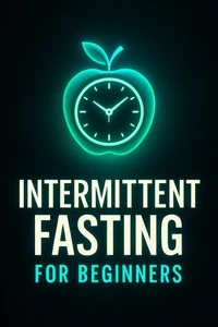 Intermittent Fasting for Beginners: Your Comprehensive Guide to a Healthier You