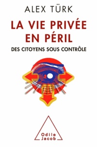 Alex Türk - La vie privée en péril - Des citoyens sous contrôle.