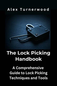 The Lock Picking Handbook: A Comprehensive Guide to Lock Picking Techniques and Tools