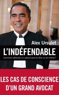 Alex Ursulet - L'indéfendable - Comment défendre un salaud sans en être un soi-même ?.