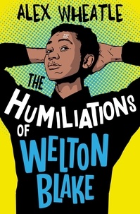 Alex Wheatle - The Humiliations of Welton Blake.
