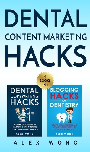  Alex Wong - Dental Marketing Hacks: 2 Books in 1: Includes Dental Copywriting Hacks &amp; Blogging Hacks for Dentistry - Dental Marketing for Dentists, #4.