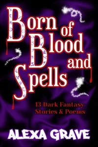 Born of Blood and Spells: 13 Dark Fantasy Stories &amp; Poems