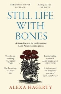 Alexa Hagerty - Still Life with Bones: Genocide, Forensics, and What Remains - 'I defy you not to be moved' - Sue Black.