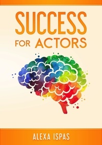  Alexa Ispas - Success for Actors - Psychology for Actors Series.