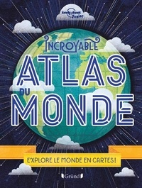 Alexa Ward - Incroyable Atlas du Monde - Explore le monde en cartes !.