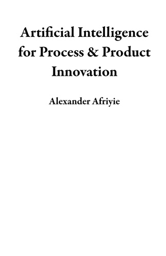  Alexander Afriyie - Artificial Intelligence for Process &amp; Product Innovation.