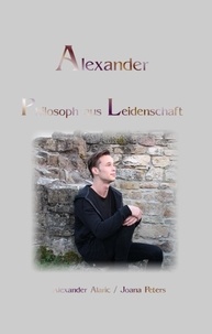 Alexander Alaric et Joana Peters - Alexander Philosoph aus Leidenschaft - Alexanders Gefühle und Gedanken.