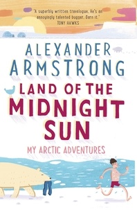Alexander Armstrong - Land of the Midnight Sun - My Arctic Adventures.