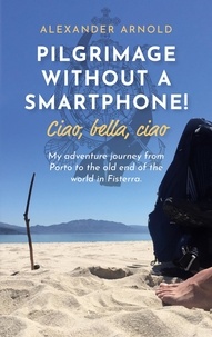 Alexander Arnold - Pilgrimage without a smartphone! Ciao, bella, ciao - My adventure journey from Porto to the old end of the world in Fisterra..