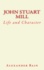 John Stuart Mill. Life and Character