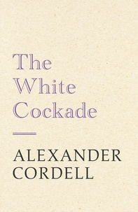 Alexander Cordell - The White Cockade - John Regan Trilogy Book One.
