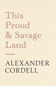 Alexander Cordell - This Proud and Savage Land.