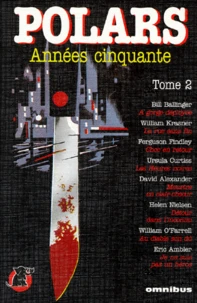 POLARS ANNEES CINQUANTE TOME 2 : A GORGE DEPLOYEE. LA RUE SANS FIN. CHOC EN RETOUR. LES HEURES NOIRES. MEURTRE EN CLAIR-OBSCURE. DETOUR DANS L'INCONNU. AU DIABLE SON DU. JE NE SUIS PAS UN HEROS
