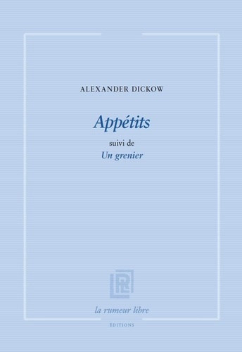 Alexander Dickow - Appétits suivi de Un grenier.