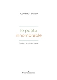 Alexander Dickow - Le poète innombrable - Cendrars, Apollinaire, Jacob.