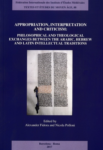 Appropriation, Interpretation and Criticism. Philosophical and Theological Exchanges Between the Arabic, Hebrew and Latin Intellectual Traditions