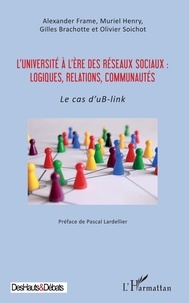 Alexander Frame et Muriel Henry - L'université à l'ère des réseaux sociaux : logiques, relations, communautés - Le cas d'uB-link.