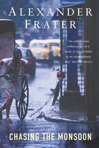 Alexander Frater - Chasing The Monsoon - A Modern Pilgrimage Through India.