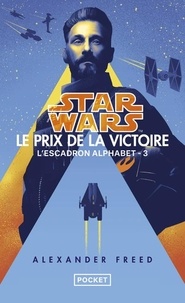 Alexander Freed - Star Wars. L'Escadron Alphabet Tome 3 : Le prix de la victoire.