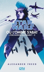 Alexander Freed - Star Wars. L'Escadron Alphabet Tome 2 : Où l'ombre s'abat.