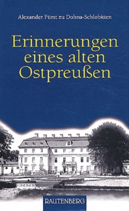 Alexander Furst zu Dohna-schlobitten - Erinnerungen eines alten Ostpreussen.