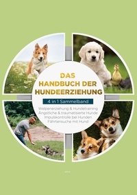 Alexander Gietzen et Sacha Bergmann - Das Handbuch der Hundeerziehung - 4 in 1 Sammelband - Impulskontrolle bei Hunden | Welpenerziehung &amp; Hundetraining | Ängstliche &amp; traumatisierte Hunde | Fährtensuche mit Hund.