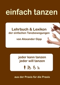 Alexander Gipp - einfach tanzen - Lehrbuch und Lexikon der einfachen Tanzbewegungen - jeder kann tanzen.